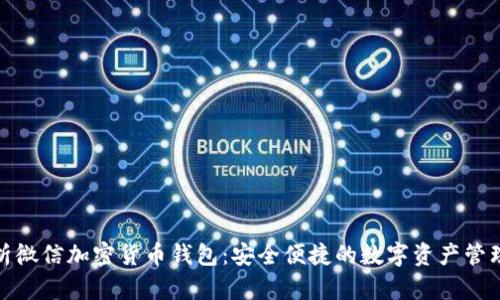全面解析微信加密货币钱包：安全便捷的数字资产管理新选择
