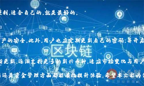 探索TP钱包不同版本的优势与特点
TP钱包, 区块链, 数字钱包, 加密货币/guanjianci

引言：数字时代的TP钱包
随着区块链技术的迅猛发展，数字金融产品层出不穷。其中，TP钱包因其便捷性和安全性，逐渐成为用户进行加密货币交易和管理的首选工具。然而，很多用户可能会困惑于TP钱包的不同版本之间到底有什么区别，选择哪种版本更加符合自己的需求。本文就将深入探讨TP钱包的不同版本、各自的优势以及如何选择最适合自己的版本。

TP钱包版本的分类
TP钱包主要分为两个版本：移动端版本和PC端版本。我们将分别对这两种版本进行详细分析。

h4移动端版本/h4
TP移动端钱包是专为手机用户设计的，支持iOS和Android系统。它的最大优势在于便携性和实时性。用户可以随时随地进行加密货币的买卖和转账，而不受时间和地点的限制。
这款版本的TP钱包通常界面友好、更为直观，适合新手用户。通过简单的几步操作，用户就能完成从创建钱包到进行交易的全过程。此外，移动端还支持多种加密货币，用户可以在同一个钱包中管理多种数字资产，极大地方便了用户的管理。

h4PC端版本/h4
与移动端版本相比，TP的PC端钱包更注重于功能的丰富性和安全性。PC端钱包适合于大额交易和资产管理，用户可以在大屏幕上更加清晰地进行操作。同时，某些复杂的功能，例如快速交易和交易记录导出，也在PC端上得到了更为全面的支持。
PC端还通常具备更强的安全保护措施，适合有安全顾虑的用户。对于那些需要定期管理和分析投资的用户而言，PC端版本显然是更为合适的选择。

不同版本的优势分析
选择哪个版本的TP钱包，很大程度上取决于用户的需求和使用场景。接下来的部分将对每种版本的优点进行深入分析。

h4移动端版本的优点/h4
1. **随时随地的访问**：无论你在地铁上、咖啡馆还是办公室，只要手机在手，你就可以随时进行交易，查看余额，轻松管理数字资产。
2. **便捷的用户体验**：移动端界面设计往往更符合手机用户的使用习惯，简单易用，降低了用户的学习成本。
3. **即时推送通知**：用户可以通过手机接收实时的市场行情消息和交易提醒，帮助用户及时把握投资机会。

h4PC端版本的优点/h4
1. **丰富的功能**：PC端版本通常提供更多的高级功能，如图表分析、市场趋势分析，以及更复杂的交易工具，适合需求较高的投资者。
2. **更好的安全性**：在PC端上，用户可以使用更复杂的加密措施和冷钱包存储方案，增强资产安全性。
3. **大屏幕带来的便利**：在PC端，大屏幕的操作让用户可以更清晰地查看信息，进行多任务操作，比如同时监控多个交易和市场信息。

如何选择适合自己的TP钱包版本
选择TP钱包版本时，可以根据以下几个要素进行考虑：

h4使用习惯/h4
如果你是一个频繁外出的人，喜欢随时随地进行交易，那么移动端钱包绝对会是你的不二选择。对于那些更喜欢在家或办公室进行管理的用户，PC端显得更加贴心。

h4交易频率/h4
如果你经常进行大额交易，PC端版本提供的安全性和丰富功能会让你更加安心；反之，如果你只是偶尔交易，移动端就已足够满足你的需求。

h4对安全的需求/h4
安全性是所有用户最为关注的话题。如果你对资金安全有较高的要求，可以考虑组合使用移动端和PC端的方式，同时增加安全层级。

h4是否需要多种功能/h4
对于需要进行资产管理和市场分析的用户，PC端的复杂功能会更有利；而简单操作的移动端适合年轻用户或者新手。

总结：用户满足的需求决定选择
不同版本的TP钱包各有优势，选择哪个版本完全依赖于你的个人需求。无论你选择哪种版本，TP钱包都能为你的数字资产管理提供保护和便利。适合自己的，就是最好的。

常见问题
h41. TP钱包的安全性如何？/h4
TP钱包的安全性是用户最为关注的问题之一。TP钱包采取了多层次的安全措施，包括数据加密、双重身份验证、冷存储等方式，以确保用户资产的安全。此外，用户也应定期更新自己的密码，并开启手机的锁屏功能，以进一步提升安全性。

h42. TP钱包支持哪些加密货币？/h4
TP钱包支持多种常见的加密货币，包括比特币、以太坊、莱特币等，用户可以在同一个钱包中灵活管理不同的数字资产。同时，TP钱包也在不断更新，逐渐支持更多的新兴币种，适应市场变化与用户需求。

在选择合适的TP钱包版本时，用户需要考虑自身的需求和使用场景。一款合适的钱包将为你的加密货币之旅提供极大的便利，无论是在交易还是资金管理方面都能有效提升体验。希望本文能为你在选择TP钱包时提供有价值的参考和借鉴。不论你是新手用户还是资深投资者，TP钱包都将是你数字金融生活中不可或缺的好帮手！