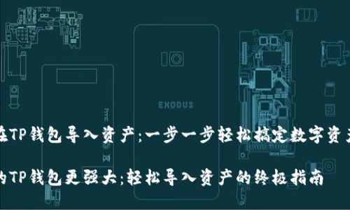 如何在TP钱包导入资产：一步一步轻松搞定数字资产管理

让你的TP钱包更强大：轻松导入资产的终极指南