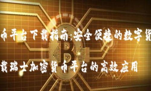 瑞士加密货币平台下载指南：安全便捷的数字货币交易选择

如何安全下载瑞士加密货币平台的高效应用