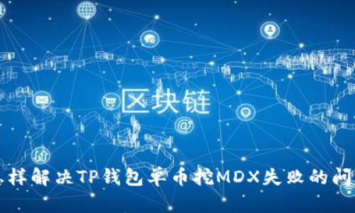 怎样解决TP钱包单币挖MDX失败的问题