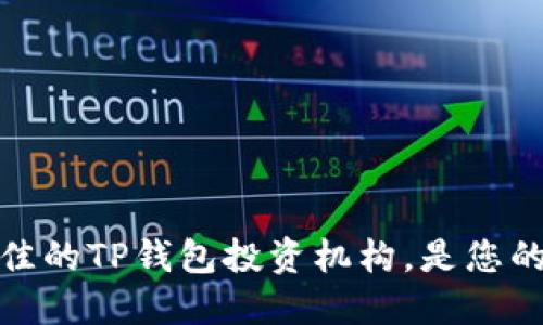 如何选择最佳的TP钱包投资机构，是您的理财新选择