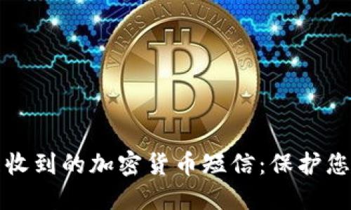 如何安全处理收到的加密货币短信：保护您的资产与隐私