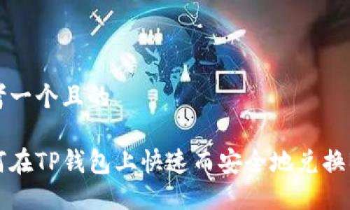 思考一个且的

如何在TP钱包上快速而安全地兑换BNB