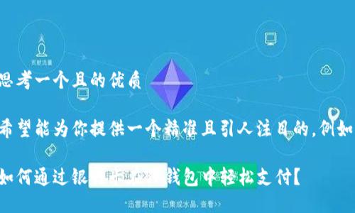 思考一个且的优质

希望能为你提供一个精准且引人注目的，例如：

如何通过银行卡在TP钱包中轻松支付？