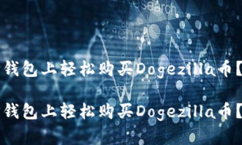 如何在TP钱包上轻松购买Dogezilla币？详细指南

如何在TP钱包上轻松购买Dogezilla币？详细指南