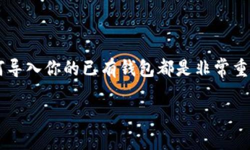 如何导入已有的TP钱包：简单步骤与关键提示

TP钱包（Trust Wallet）因其安全性和易用性受到越来越多的用户欢迎。无论你是刚开始接触加密货币投资的新人，还是久经考验的老手，了解如何导入你的已有钱包都是非常重要的。今天，我们就来详细探讨如何将已有的TP钱包轻松导入到你的设备中。无论你是想查看资金，还是进行交易，掌握这一技巧都能让你游刃有余。

轻松导入已有的TP钱包：你的完整指南