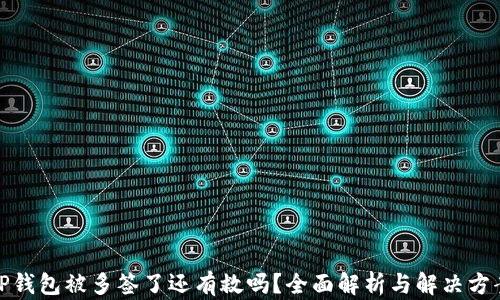 
TP钱包被多签了还有救吗？全面解析与解决方案