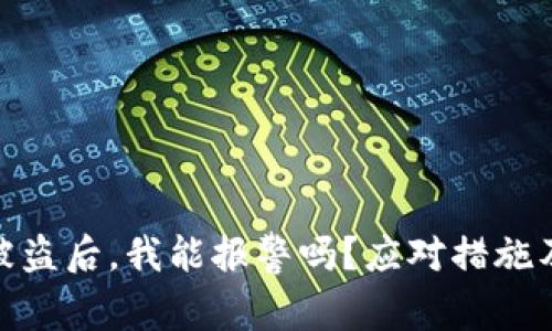 加密货币被盗后，我能报警吗？应对措施及陷阱揭秘