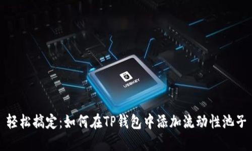 轻松搞定：如何在TP钱包中添加流动性池子