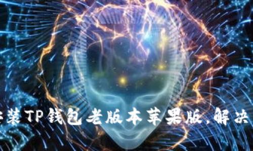 如何下载安装TP钱包老版本苹果版，解决兼容性问题