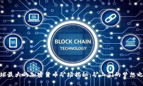 全球最大的加密货币矿场揭秘：矿工们的梦想之地