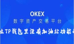 ## 为什么TP钱包里没有加油