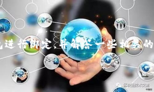 很高兴你对酷儿绑定TP钱包感兴趣！接下来，我们将详细探讨如何将酷儿与TP钱包进行绑定，并解答一些相关的问题，使这一过程更加清晰明了。我们将尽量使用的语言，让每个人都能轻松理解。

酷儿与TP钱包绑定的简单步骤与注意事项