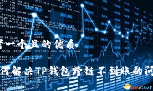 思考一个且的优质 

 如何解决TP钱包跨链不到账的问题？