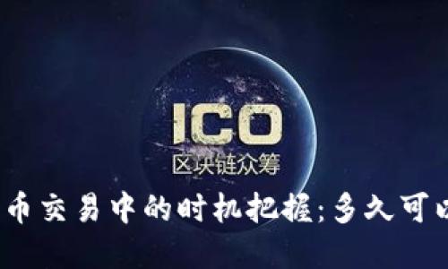 加密货币交易中的时机把握：多久可以买卖？