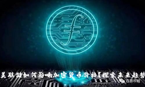 美联储如何影响加密货币价格？探索未来趋势