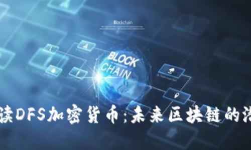 深入解读DFS加密货币：未来区块链的潜在明星