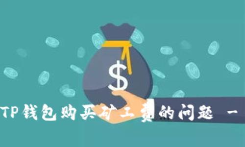 如何解决TP钱包购买矿工费的问题 - 实用指南