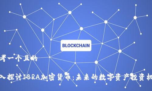 思考一个且的

深入探讨IBRA加密货币：未来的数字资产投资机会