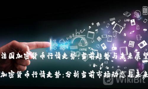 了解法国加密货币行情走势：当前趋势与未来展望

法国加密货币行情走势：分析当前市场动态与未来发展