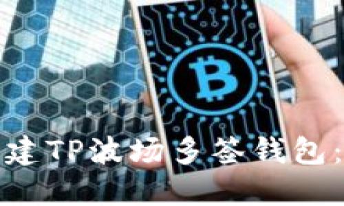 如何轻松创建TP波场多签钱包：全流程详解