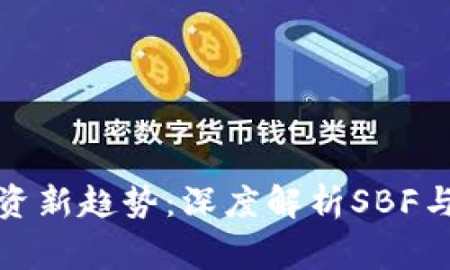 加密货币投资新趋势：深度解析SBF与其商业帝国