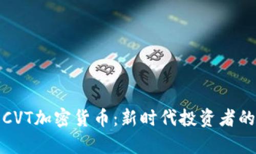 全面解析CVT加密货币：新时代投资者的理想选择