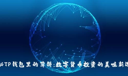 探秘TP钱包里的薄饼：数字货币投资的美味新选择