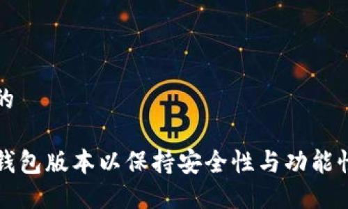 思考一个且的

如何升级TP钱包版本以保持安全性与功能性的最佳实践