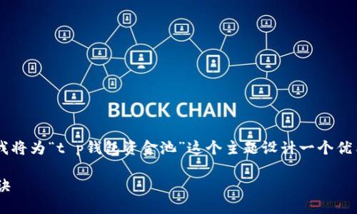 思考与关键词

为了吸引到相关的用户搜索并有效进行，我将为“t p钱包资金池”这个主题设计一个优质的。经过考虑，以下是我推荐的和关键词：

T P 钱包资金池：轻松赚取稳定收益的秘诀