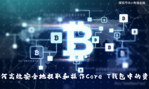 如何高效安全地提取和操作Core T钱包中的资金