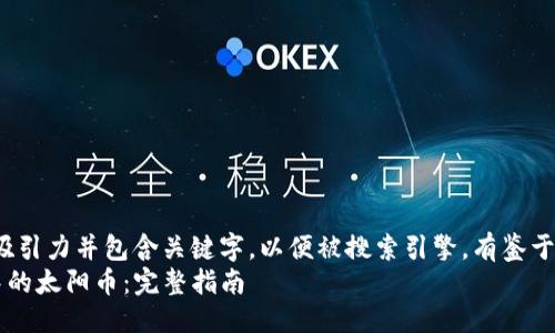 思考一个且的  
首先，我们要确保具有吸引力并包含关键字，以便被搜索引擎。有鉴于此，一个好的可能是：  
如何轻松领取TP钱包中的太阳币：完整指南