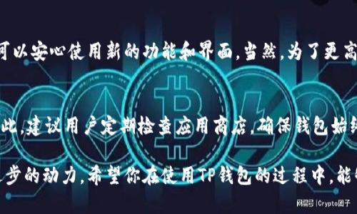 关于TP钱包的更新时间和内容，确实是很多用户关心的话题。尽管我无法提供实时的信息，但我可以为你提供一些关于TP钱包以及其他相关内容的信息，希望对你更好地了解TP钱包有所帮助。

关于TP钱包的背景
TP钱包，全名为“Trust Wallet”，是一款十分受欢迎的数字资产钱包。它支持多种区块链和各种加密货币，使其成为用户管理数字资产的一站式解决方案。TP钱包的设计旨在确保用户的资产安全，同时也提供了便捷的界面，方便用户进行交易和存储。

TP钱包的更新内容通常包括哪些方面？
TP钱包在更新时，通常会涉及以下几个方面：
ul
    listrong新功能的添加：/strong钱包可能会添加新的功能，例如支持更多的币种、引入去中心化交易所（DEX）的功能等，增强用户体验。/li
    listrong安全性提升：/strong数字资产数字安全非常重要，因此每次更新都可能增强钱包的加密措施，以确保用户资金的安全。/li
    listrong界面：/strong为了提升用户体验，钱包的用户界面可能会进行改善，使用户操作更为顺畅。/li
    listrongBug修复：/strong在上线后，用户可能会发现一些问题，更新中会修复程序中的漏洞，提升软件的稳定性。/li
/ul

如何获取TP钱包的更新信息？
如果你想知道TP钱包的最新动态和更新信息，以下几个渠道可以帮助你：
ul
    listrong官方公告：/strong访问TP钱包的官方网站或其官方社交媒体帐号，通常会发布最新的更新消息。/li
    listrong社区讨论：/strong在区块链或加密货币相关的论坛和社交媒体平台上，用户会分享他们的使用体验和更新信息，及时了解动态。/li
    listrong应用商店：/strong查看手机应用商店中的TP钱包页面，通常会有更新的说明和历史记录。/li
/ul

用户反馈与话题讨论
在每次更新后，用户的反馈是非常重要的。社交媒体上的讨论往往能揭示出更新后钱包使用效果的真实情况。对于新功能的评价、网站操作的流畅度、以及安全性问题，都是用户关注的焦点。

常见问题
在讨论TP钱包的更新时，以下两个问题常常被提及：

1. TP钱包的更新会影响我的资金安全吗？
更新后，用户最关心的无疑是资金的安全性。TP钱包团队一般在更新中会重点强调安全性问题，确保用户的加密资产在更新过程中不受影响。更新后，用户可以安心使用新的功能和界面，当然，为了更高的安全性，建议用户定期更新钱包，并遵循最佳的安全实践，如使用强密码以及开启双重认证等。总之，每次版本更新都是为了更好地保护用户的资金安全。

2. 我需要手动更新TP钱包吗？
对于这一问题，TP钱包通常会在新的更新推出时，在用户设备的应用商店中自动推送。但是，有些情况下，用户可能需要手动去应用商店中下载最新版本。因此，建议用户定期检查应用商店，确保钱包始终处于最新版本。手动更新也可以让用户查看更新日志，以了解新功能和改进。

总结来说，TP钱包的更新是持续进行的，而了解这些更新的内容和如何获取信息是非常重要的。用户对于安全性和功能性的关注，正是推动这款钱包不断进步的动力。希望你在使用TP钱包的过程中，能够更好地管理你的数字资产，并享受到安全、便捷的使用体验。