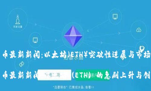 加密货币最新新闻：以太坊（ETH）突破性进展与市场动态

加密货币最新新闻：以太坊 (ETH) 的急剧上升与创新动向