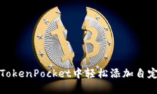如何在TokenPocket中轻松添加自定义网络