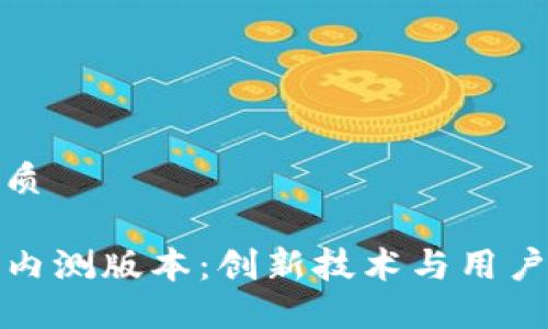 思考一个且的优质

全面解读TP钱包内测版本：创新技术与用户体验的完美结合