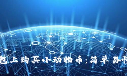 如何在TP钱包上购买小动物币：简单易懂的操作指南