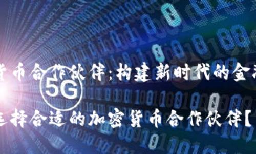 加密货币合作伙伴：构建新时代的金融关系

如何选择合适的加密货币合作伙伴？