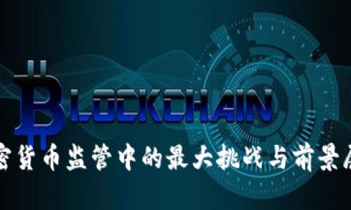 加密货币监管中的最大挑战与前景展望