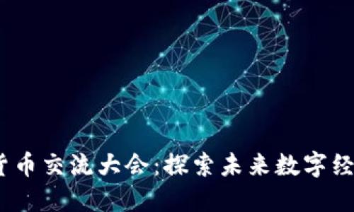 2023年度加密货币交流大会：探索未来数字经济的趋势与机遇