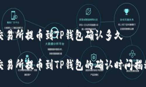 交易所提币到TP钱包确认多久

交易所提币到TP钱包的确认时间揭秘