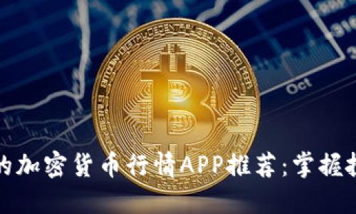 最全面的加密货币行情APP推荐：掌握投资脉动