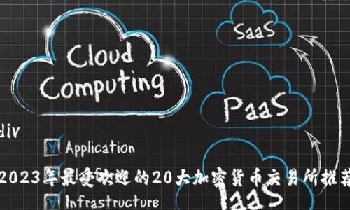 div

2023年最受欢迎的20大加密货币交易所推荐