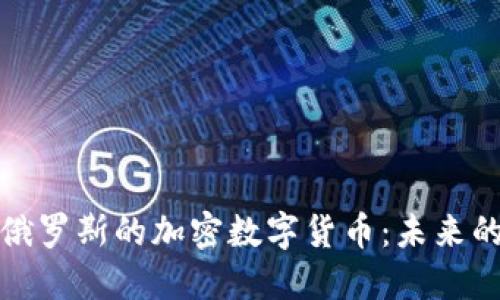 深入探索俄罗斯的加密数字货币：未来的金融革命