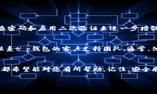 t p钱包是一种日常使用的数字钱包，用户可以通过它进行虚拟货币的存储和交易。在钱包中，有时用户需要将其资产卖出以实现利润或者是为了其他目的。关于如何在t p钱包中卖出资产，本文将详细为您解析这一过程，并提供一些相关的建议和最佳实践。

了解t p钱包的基本功能
t p钱包不仅仅是一个简单的数字资产存储工具，它还具备多个强大的功能，比如交易管理、安全性保障、资产监控等。用户通过这个钱包可以方便地进行虚拟货币的买卖、发送和接收，同时还能查看市场行情，得到实时的信息。

如何在t p钱包中卖出资产
卖出资产的步骤实际上非常简单，但需要用户了解一些基本操作流程。以下是详细步骤：
ol
    li
        strong登录钱包：/strong首先，您需要打开t p钱包应用并输入您的账户信息进行登录。如果您还没有账户，请先注册并完成身份验证。
    /li
    li
        strong查看您的资产：/strong在登录后，您可以看到账户界面上显示的各种资产。选择您希望卖出的资产，比如比特币、以太坊等。
    /li
    li
        strong卖出操作：/strong选择相应的资产后，点击“卖出”按钮，系统会引导您进入卖出页面。在这里，您可以设置卖出金额和价格。
    /li
    li
        strong确认交易：/strong在确认卖出之前，核对交易详情，确保没有错误。完成后，点击确认按钮。
    /li
    li
        strong接收资金：/strong一旦交易完成，您将会收到相应的法币或其他资产到您的钱包中。这可能需要几分钟时间，视区块链的速度而定。
    /li
/ol

注意事项与最佳实践
在卖出资产的过程中，有一些注意事项和最佳实践，可以帮助您提高交易的安全性和效率：
ul
    li
        strong确保网络安全：/strong在进行交易前，请确保您的网络连接安全，无论是使用Wi-Fi还是移动数据，避免在公共场合进行重要的金融交易。
    /li
    li
        strong保持软件更新：/strong定期更新钱包应用程序，确保使用最新版本，以防存在的安全漏洞被攻击。
    /li
    /li
    li
        strong设置二次验证：/strong为了保护您的账户，建议开启二次验证功能，这样即使账号被盗，攻击者也难以交易。
    /li
    li
        strong注意市场行情：/strong在决定卖出时，可以参考各大币种的行情走势，以确定您卖出的最佳时机。
    /li
/ul

卖出后如何管理资金
资产卖出后，您需要合理管理这些资金，以实现利润最大化。以下是一些理财建议：
ol
    li
        strong设定预算：/strong首先，设定一笔资金作为您的投资预算，不要将所有资金集中在一项资产上，以降低风险。
    /li
    li
        strong多元化投资：/strong可以考虑将卖出资金分配到不同种类的资产中，比如股票、债券或者其他虚拟货币，以分散风险。
    /li
    li
        strong定期检查投资组合：/strong保持对投资组合的定期检查，调整投资策略以适应市场的变化。
    /li
/ol

常见问题
h41. t p钱包的安全性如何？/h4
t p钱包在设计上非常注重安全性，采用了多种加密技术和安全协议来保护用户的资产。用户可以通过设置复杂密码和启用二次验证来进一步增强保护措施。此外，定期更新钱包应用和保持手机系统的安全也是保护账户的重要步骤。

h42. 如果我在卖出时遇到问题该怎么办？/h4
如果在卖出资产时遇到任何问题，可以首先查看应用内的帮助说明或常见问题解答；如果问题仍然存在，可以联系t p钱包的客户支持团队。通常，他们会提供详细的指导和解决方案，确保您能够顺利完成交易。

总结
通过本文的介绍，相信您对如何在t p钱包中卖出资产有了更深入的了解。无论是操作流程还是注意事项，我们都希望能对您有所帮助。记住，安全永远是交易中最重要的一环，合理理财更是实现财富增长的关键。祝您在数字资产的世界中顺利前行！ 

t p钱包, 数字资产, 卖出流程, 安全交易/guanjianci