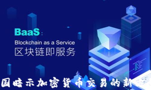 
深度解析：美国暗示加密货币交易的新方向与未来趋势