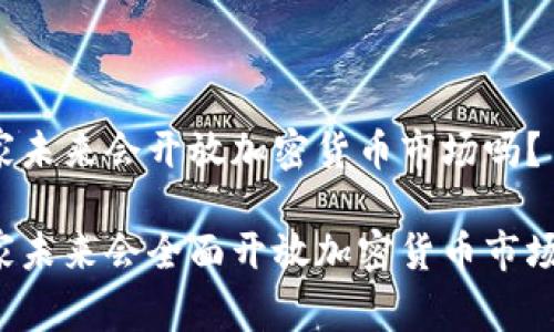 国家未来会开放加密货币市场吗？

国家未来会全面开放加密货币市场吗？