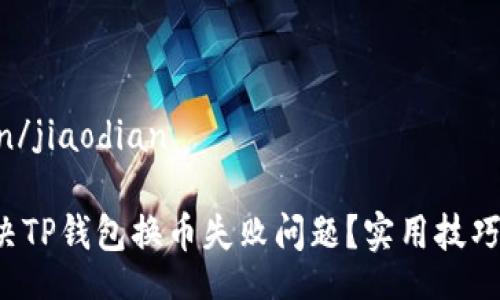 jiaodian/jiaodian

如何解决TP钱包换币失败问题？实用技巧大揭秘！