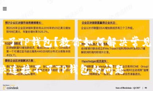 tongzhihua连接不了TP钱包？教你如何解决常见问题/tongzhihua

一步到位：轻松解决连接不了TP钱包的问题